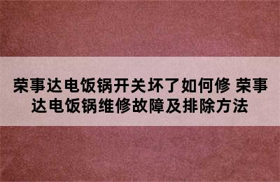 荣事达电饭锅开关坏了如何修 荣事达电饭锅维修故障及排除方法